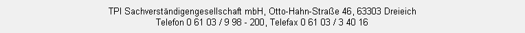 TPI Sachverst�ndigengesellschaft mbH, Otto-Hahn-Stra�e 46, 63303 Dreieich
Telefon 0 61 03 / 9 98 - 200, Telefax 0 61 03 / 3 40 16